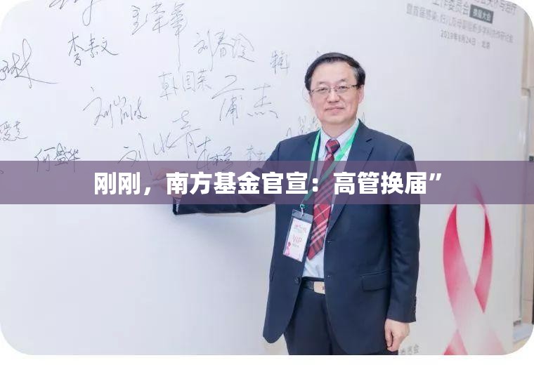 刚刚，南方基金官宣：高管换届”