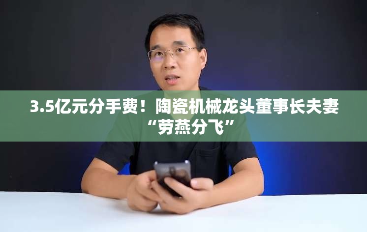3.5亿元分手费！陶瓷机械龙头董事长夫妻“劳燕分飞”