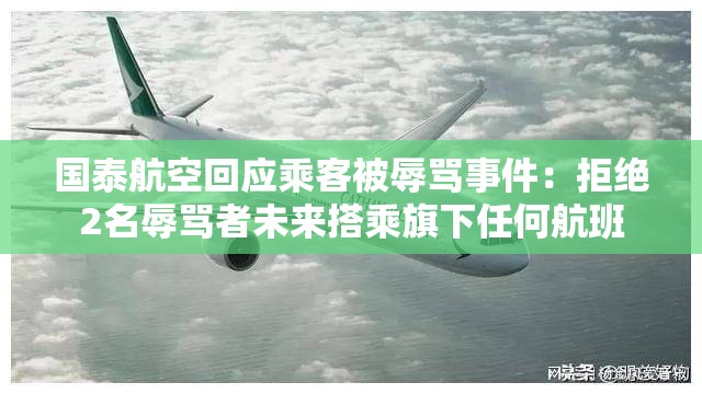 国泰航空回应乘客被辱骂事件：拒绝2名辱骂者未来搭乘旗下任何航班