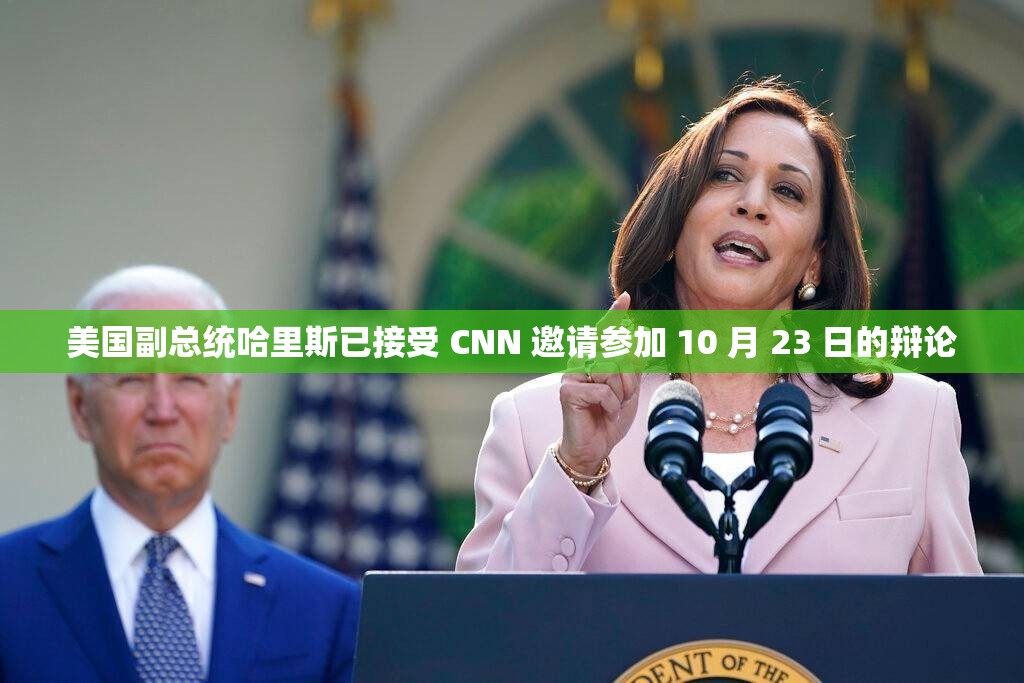 美国副总统哈里斯已接受 CNN 邀请参加 10 月 23 日的辩论