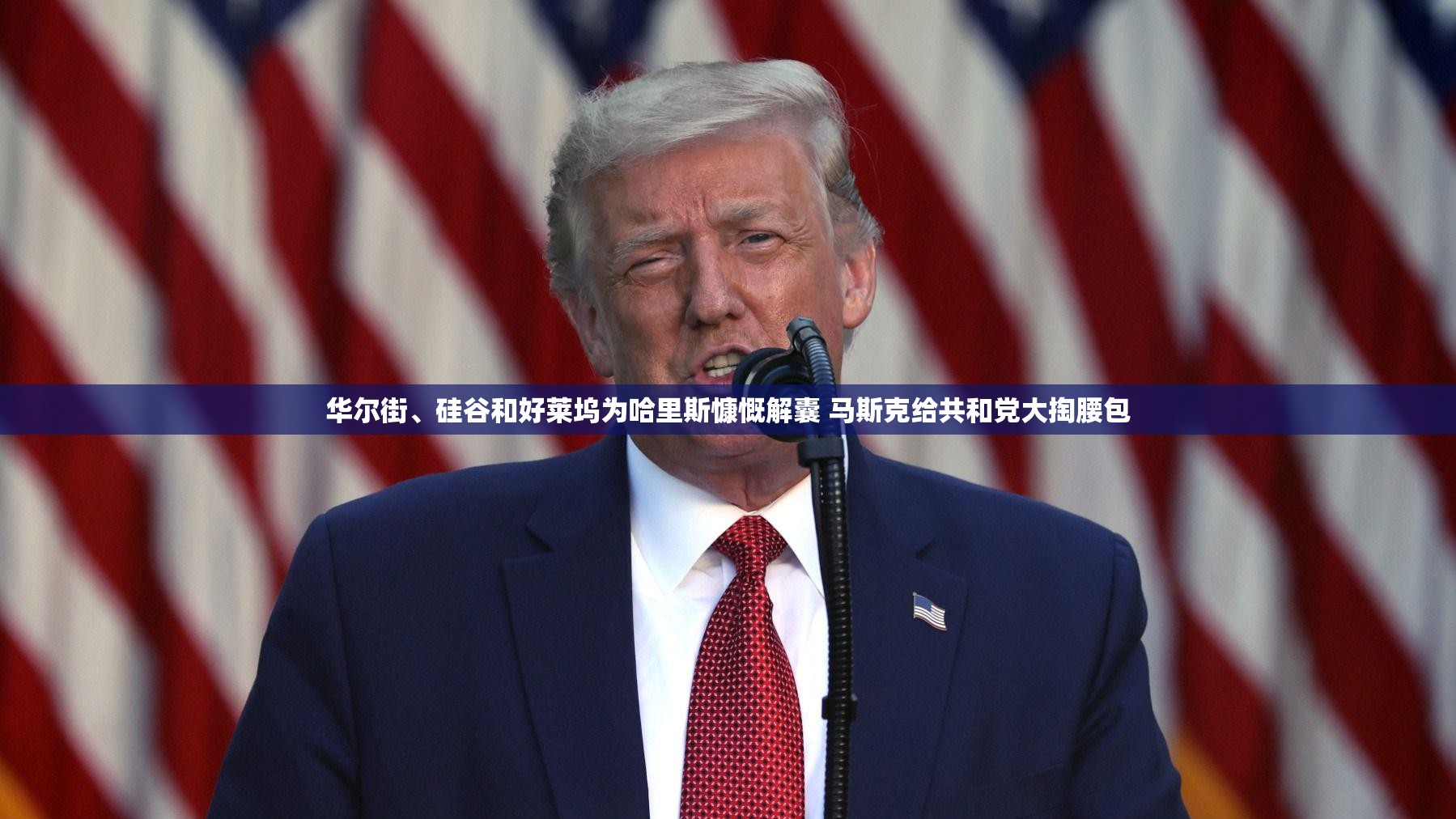华尔街、硅谷和好莱坞为哈里斯慷慨解囊 马斯克给共和党大掏腰包