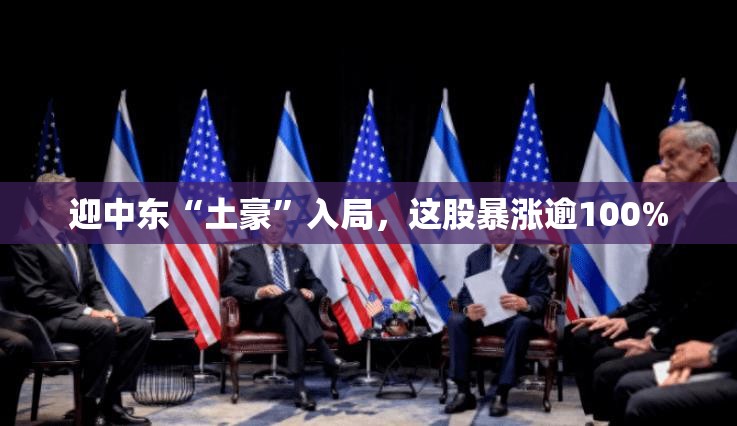 迎中东“土豪”入局，这股暴涨逾100%