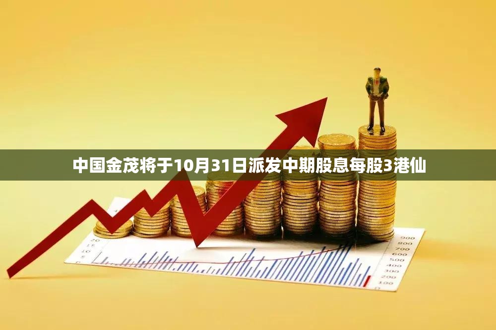 中国金茂将于10月31日派发中期股息每股3港仙