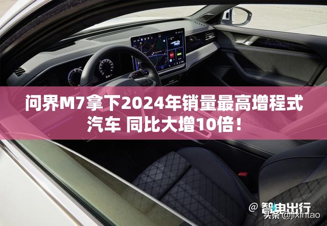 问界M7拿下2024年销量最高增程式汽车 同比大增10倍！