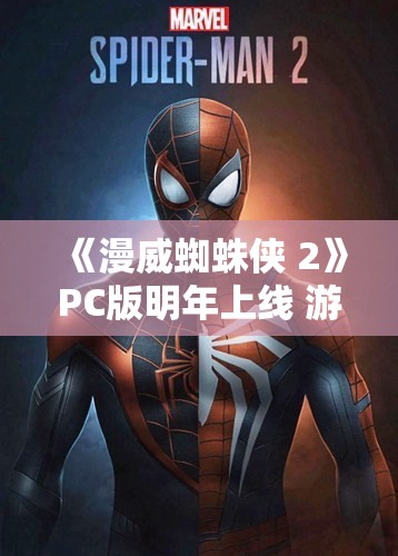 《漫威蜘蛛侠 2》PC版明年上线 游戏版本将与PS5保持一致