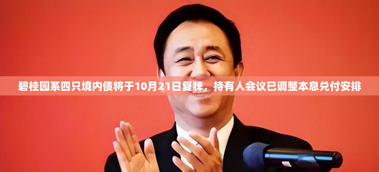 碧桂园系四只境内债将于10月21日复牌，持有人会议已调整本息兑付安排