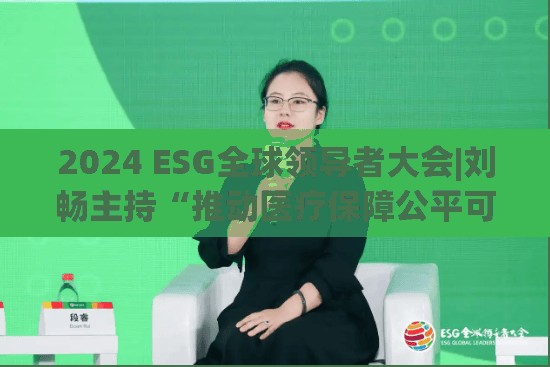 2024 ESG全球领导者大会|刘畅主持“推动医疗保障公平可及，共绘全民健康发展蓝图”对话