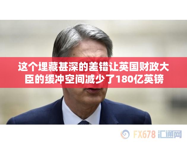 这个埋藏甚深的差错让英国财政大臣的缓冲空间减少了180亿英镑