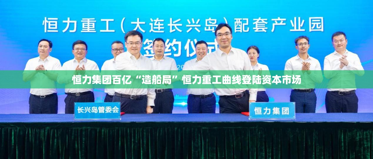 恒力集团百亿“造船局”恒力重工曲线登陆资本市场