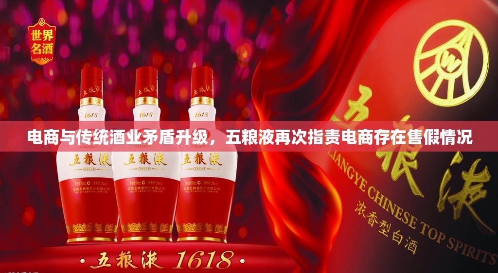电商与传统酒业矛盾升级，五粮液再次指责电商存在售假情况