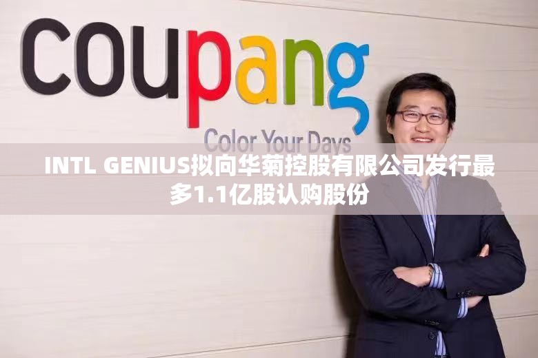 INTL GENIUS拟向华菊控股有限公司发行最多1.1亿股认购股份
