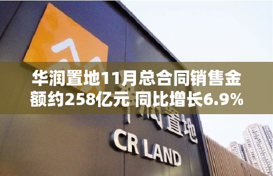 华润置地11月总合同销售金额约258亿元 同比增长6.9%