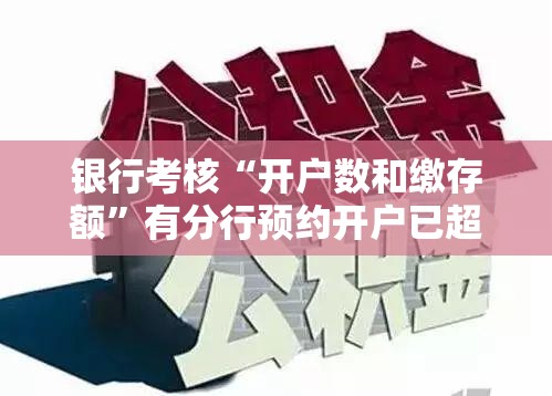 银行考核“开户数和缴存额”有分行预约开户已超5万户