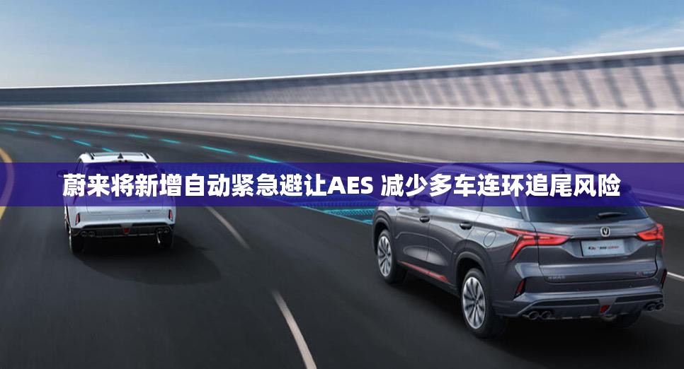 蔚来将新增自动紧急避让AES 减少多车连环追尾风险