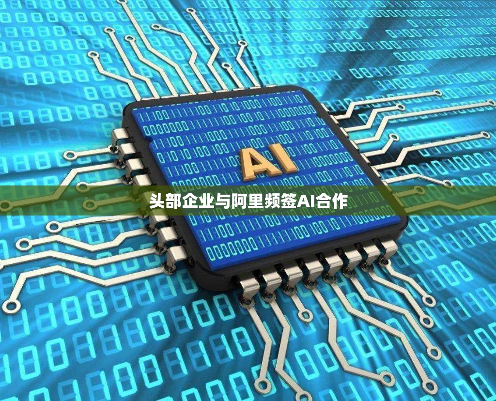 头部企业与阿里频签AI合作