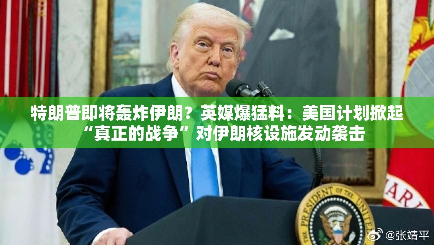 特朗普即将轰炸伊朗？英媒爆猛料：美国计划掀起“真正的战争”对伊朗核设施发动袭击