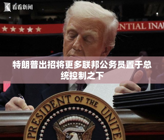 特朗普出招将更多联邦公务员置于总统控制之下
