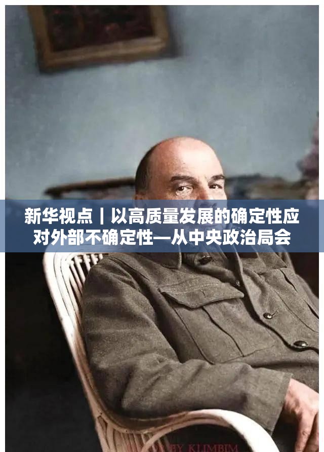 新华视点｜以高质量发展的确定性应对外部不确定性—从中央政治局会议看经济工作着力点