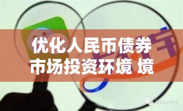 优化人民币债券市场投资环境 境外央行类机构开户再迎利好