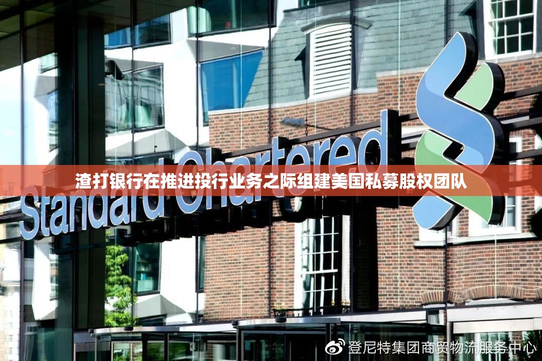 渣打银行在推进投行业务之际组建美国私募股权团队