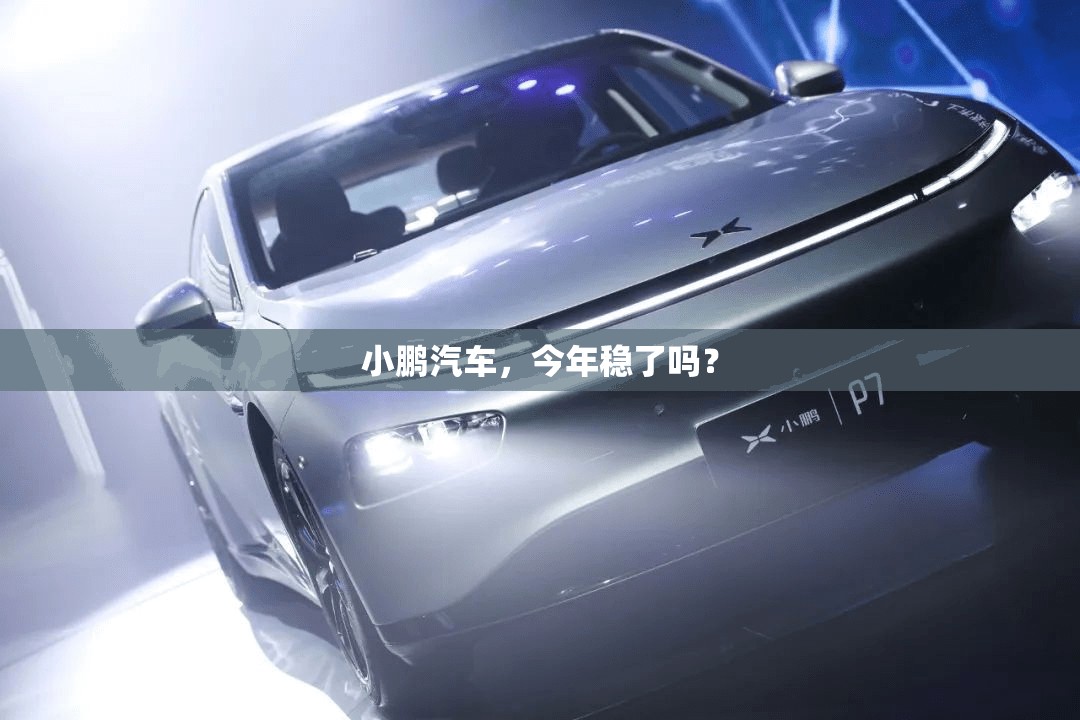 小鹏汽车，今年稳了吗？