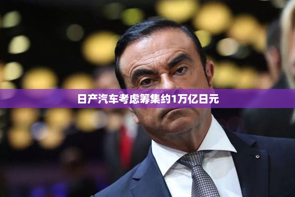 日产汽车考虑筹集约1万亿日元