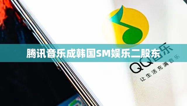 腾讯音乐成韩国SM娱乐二股东