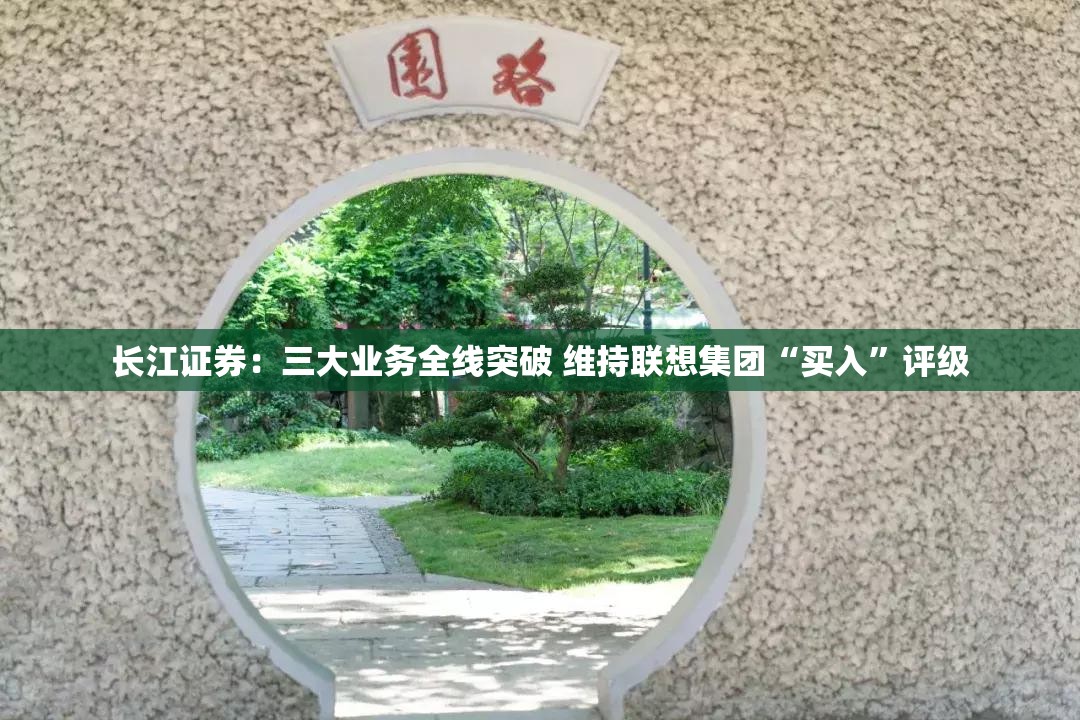 长江证券：三大业务全线突破 维持联想集团“买入”评级